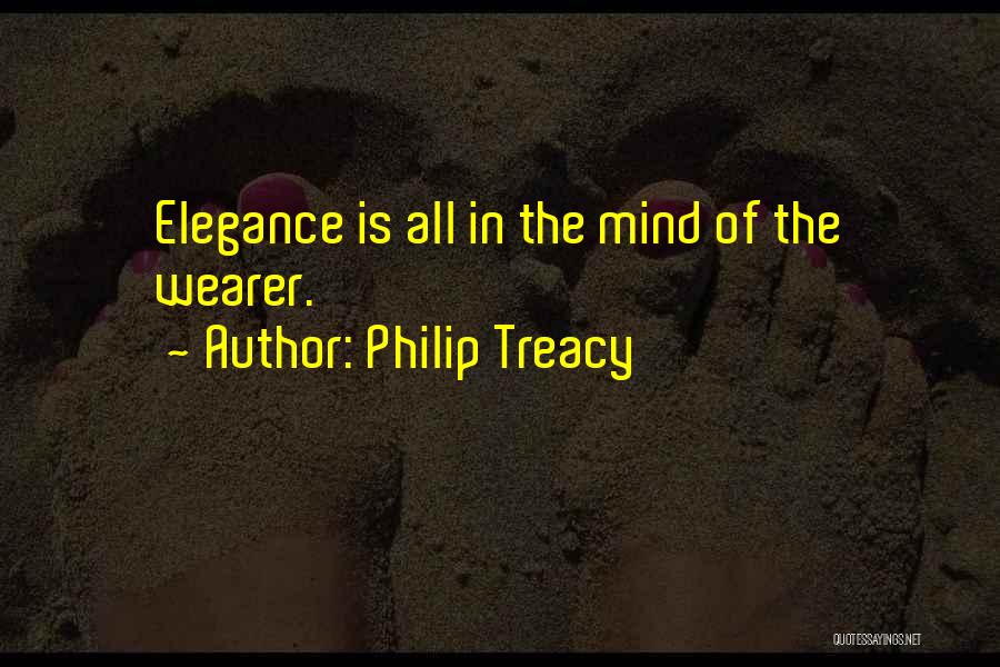 Philip Treacy Quotes: Elegance Is All In The Mind Of The Wearer.