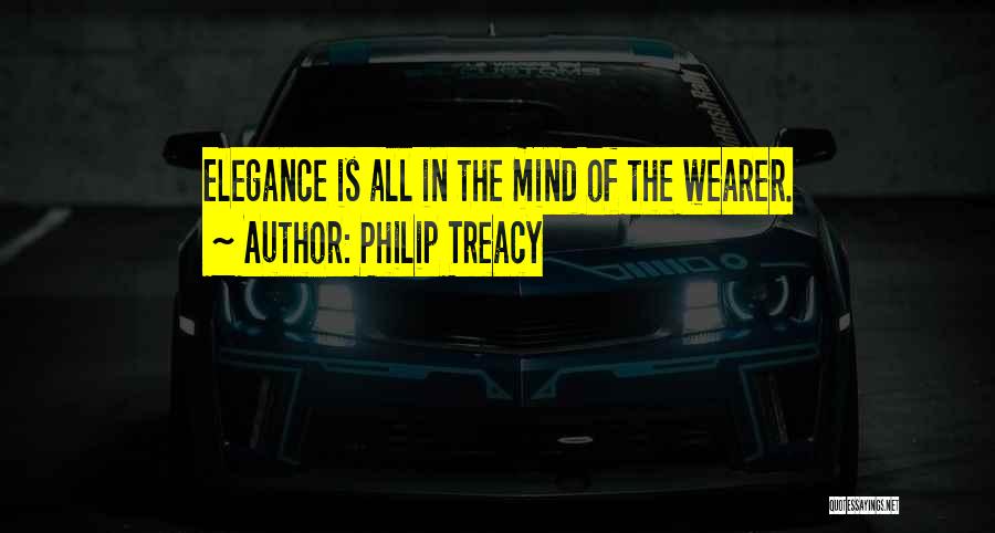 Philip Treacy Quotes: Elegance Is All In The Mind Of The Wearer.