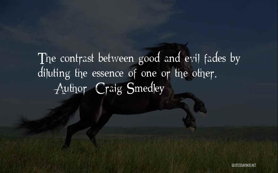 Craig Smedley Quotes: The Contrast Between Good And Evil Fades By Diluting The Essence Of One Or The Other.