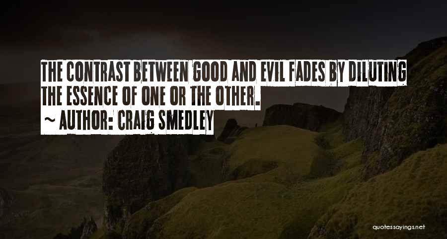 Craig Smedley Quotes: The Contrast Between Good And Evil Fades By Diluting The Essence Of One Or The Other.