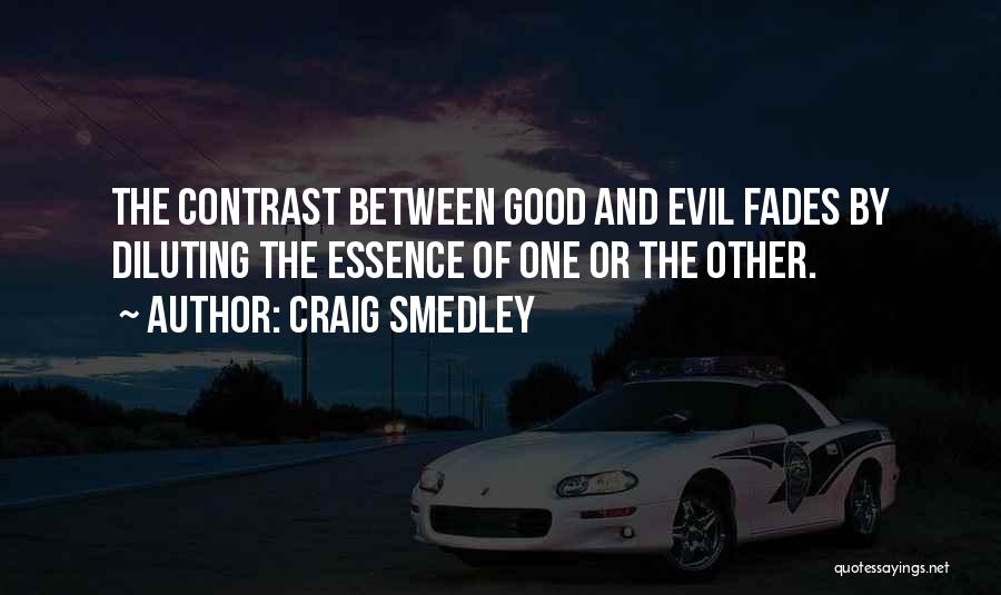 Craig Smedley Quotes: The Contrast Between Good And Evil Fades By Diluting The Essence Of One Or The Other.