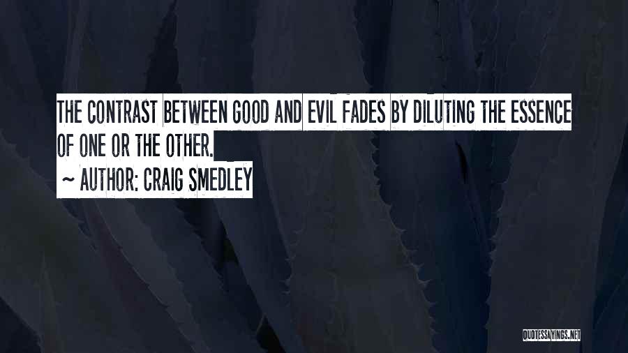 Craig Smedley Quotes: The Contrast Between Good And Evil Fades By Diluting The Essence Of One Or The Other.