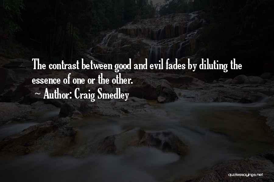 Craig Smedley Quotes: The Contrast Between Good And Evil Fades By Diluting The Essence Of One Or The Other.
