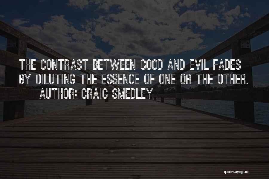 Craig Smedley Quotes: The Contrast Between Good And Evil Fades By Diluting The Essence Of One Or The Other.