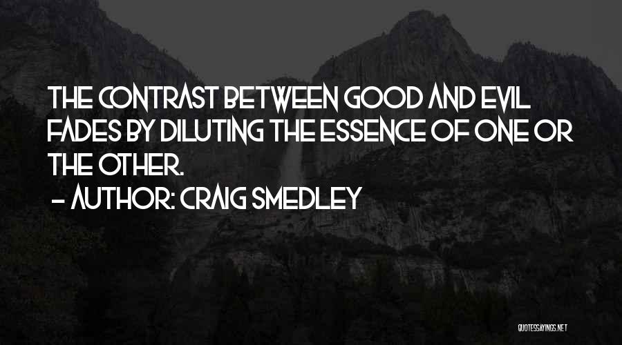 Craig Smedley Quotes: The Contrast Between Good And Evil Fades By Diluting The Essence Of One Or The Other.
