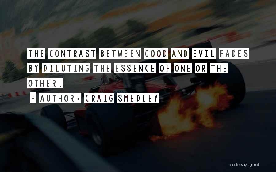 Craig Smedley Quotes: The Contrast Between Good And Evil Fades By Diluting The Essence Of One Or The Other.