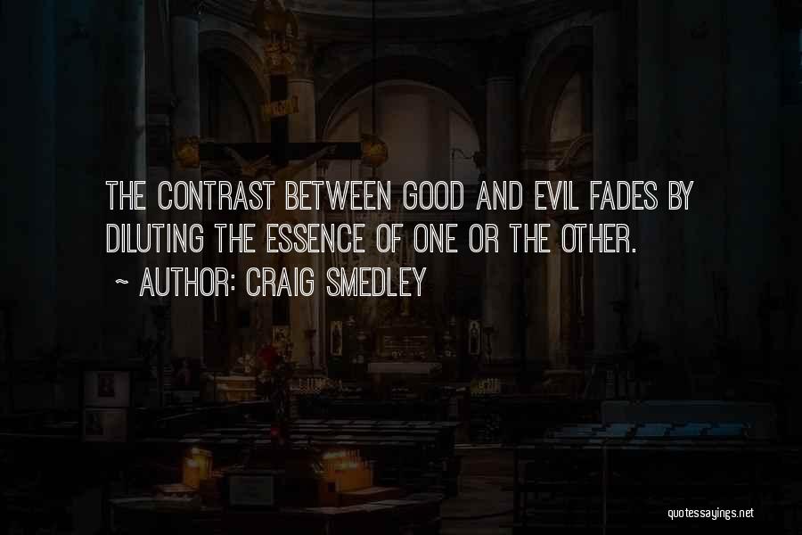 Craig Smedley Quotes: The Contrast Between Good And Evil Fades By Diluting The Essence Of One Or The Other.
