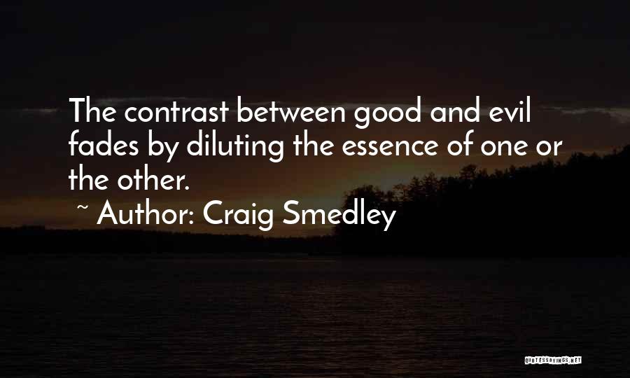 Craig Smedley Quotes: The Contrast Between Good And Evil Fades By Diluting The Essence Of One Or The Other.