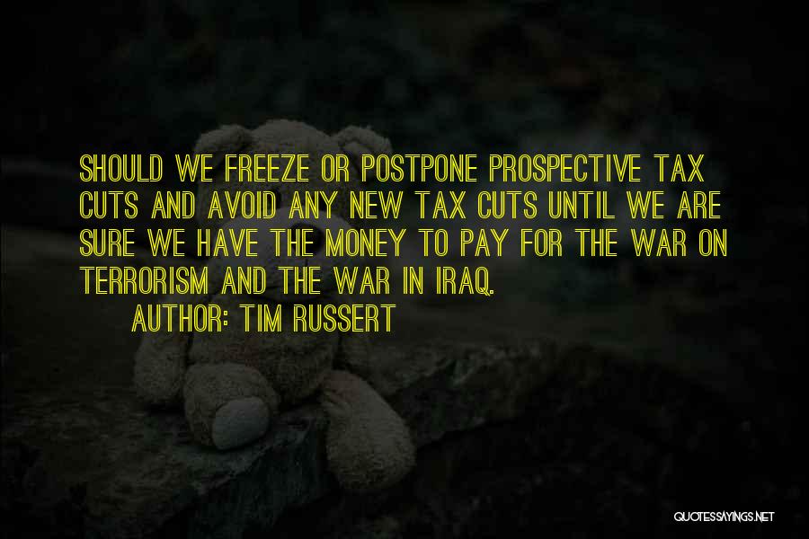 Tim Russert Quotes: Should We Freeze Or Postpone Prospective Tax Cuts And Avoid Any New Tax Cuts Until We Are Sure We Have