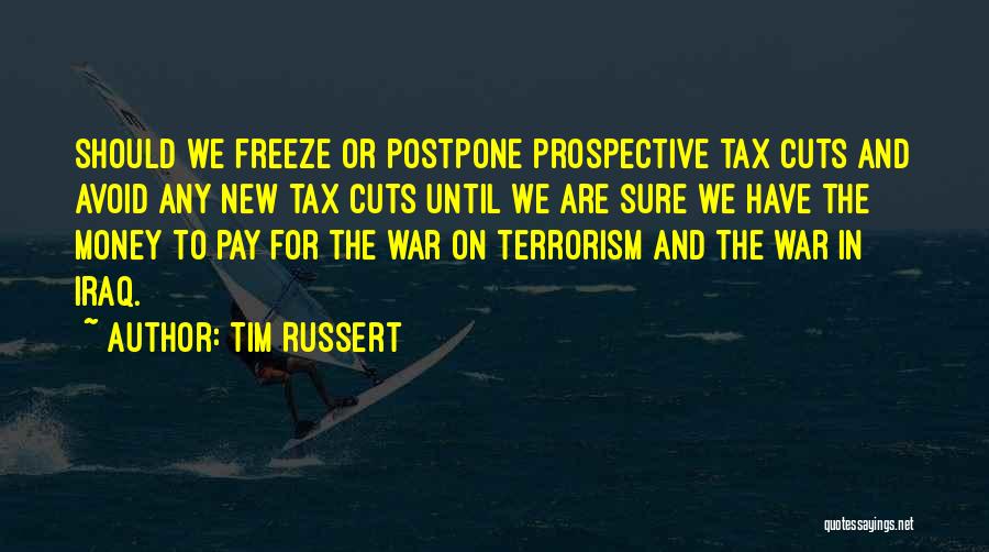 Tim Russert Quotes: Should We Freeze Or Postpone Prospective Tax Cuts And Avoid Any New Tax Cuts Until We Are Sure We Have