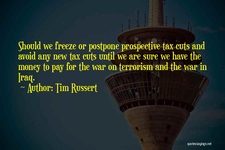 Tim Russert Quotes: Should We Freeze Or Postpone Prospective Tax Cuts And Avoid Any New Tax Cuts Until We Are Sure We Have