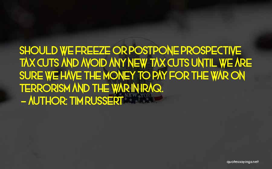 Tim Russert Quotes: Should We Freeze Or Postpone Prospective Tax Cuts And Avoid Any New Tax Cuts Until We Are Sure We Have