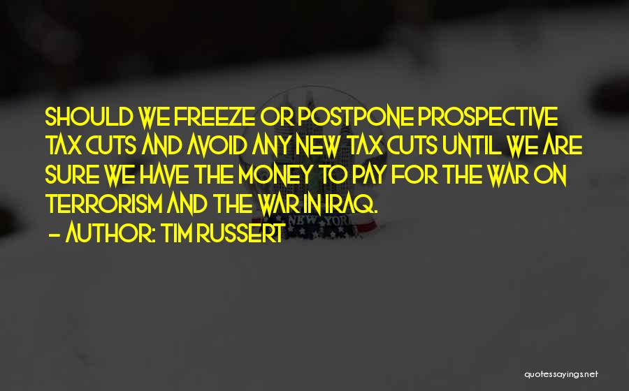 Tim Russert Quotes: Should We Freeze Or Postpone Prospective Tax Cuts And Avoid Any New Tax Cuts Until We Are Sure We Have