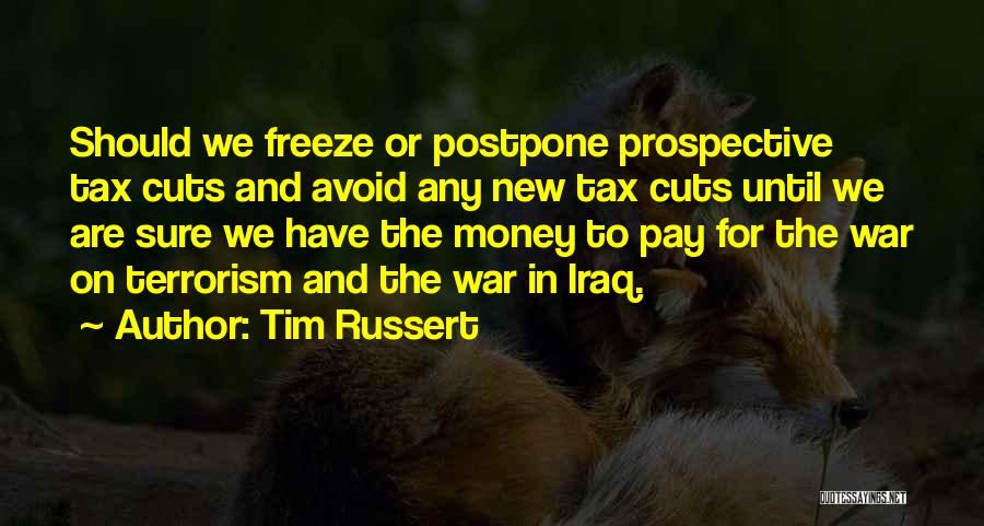 Tim Russert Quotes: Should We Freeze Or Postpone Prospective Tax Cuts And Avoid Any New Tax Cuts Until We Are Sure We Have