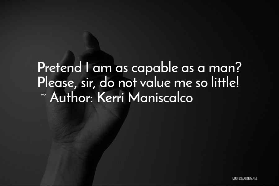 Kerri Maniscalco Quotes: Pretend I Am As Capable As A Man? Please, Sir, Do Not Value Me So Little!