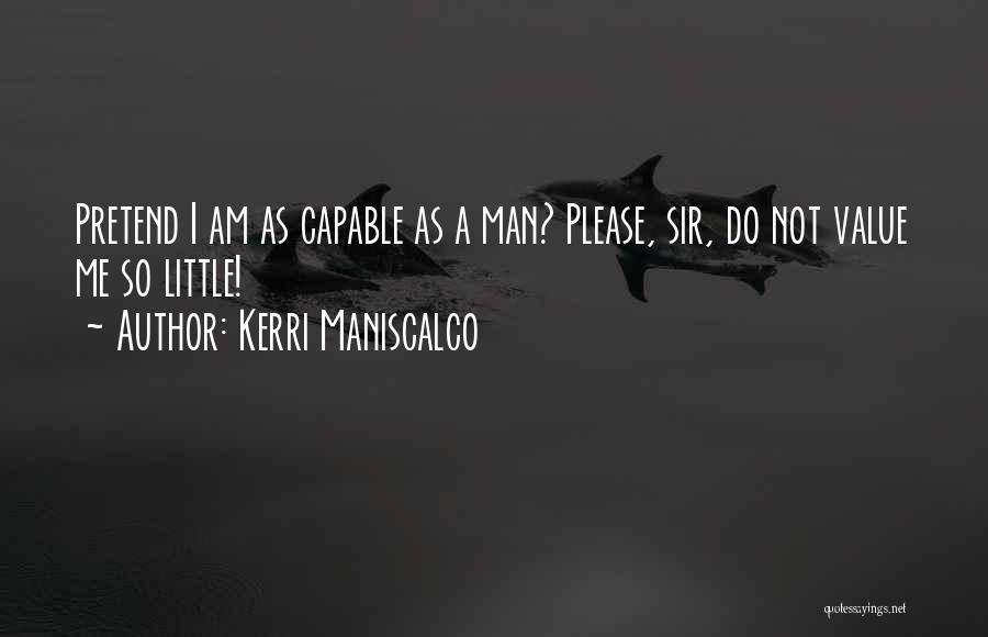 Kerri Maniscalco Quotes: Pretend I Am As Capable As A Man? Please, Sir, Do Not Value Me So Little!