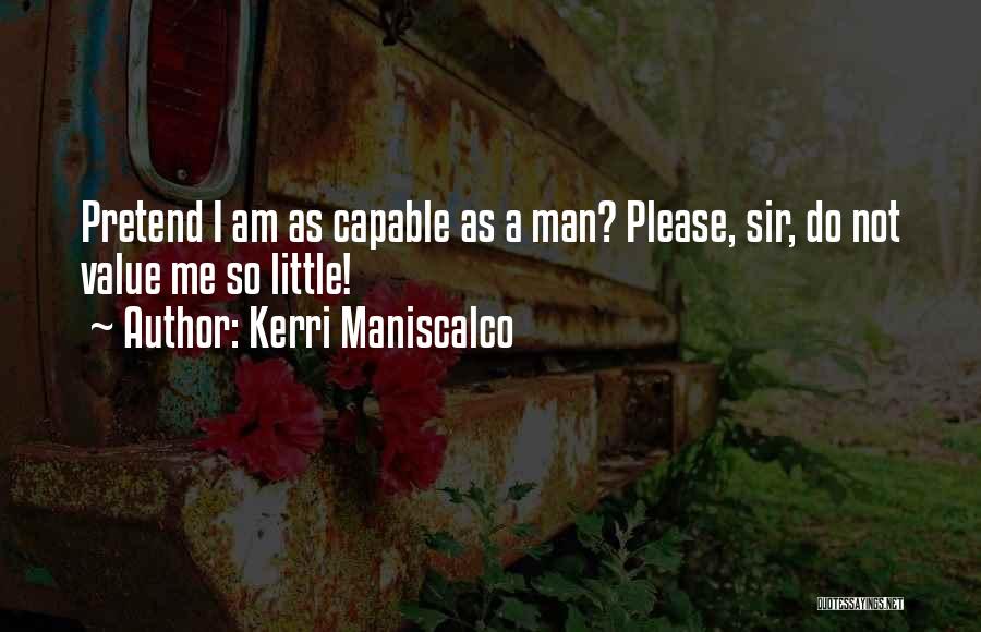 Kerri Maniscalco Quotes: Pretend I Am As Capable As A Man? Please, Sir, Do Not Value Me So Little!