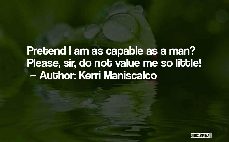 Kerri Maniscalco Quotes: Pretend I Am As Capable As A Man? Please, Sir, Do Not Value Me So Little!