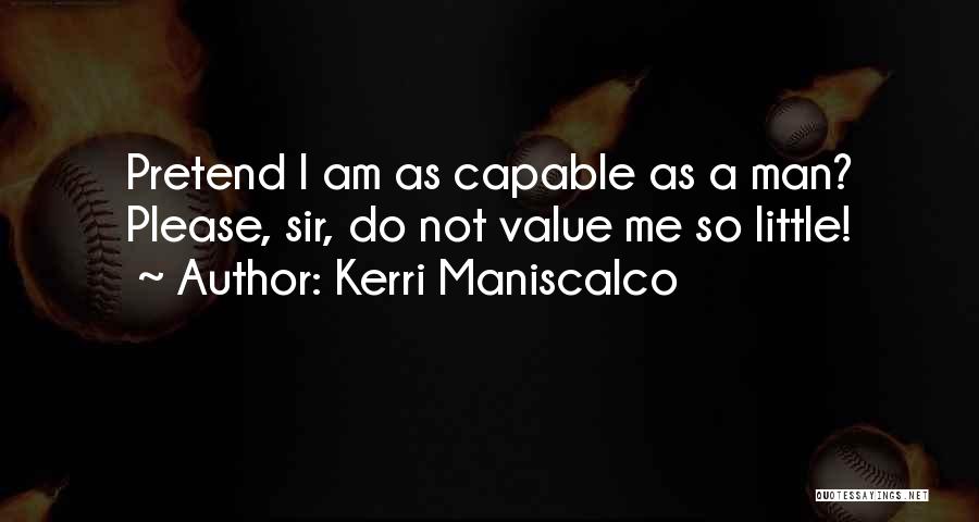 Kerri Maniscalco Quotes: Pretend I Am As Capable As A Man? Please, Sir, Do Not Value Me So Little!