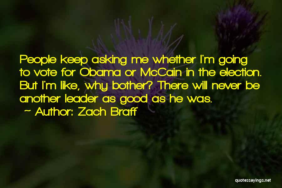 Zach Braff Quotes: People Keep Asking Me Whether I'm Going To Vote For Obama Or Mccain In The Election. But I'm Like, Why