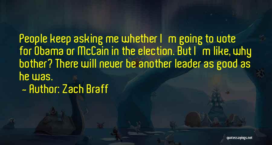 Zach Braff Quotes: People Keep Asking Me Whether I'm Going To Vote For Obama Or Mccain In The Election. But I'm Like, Why