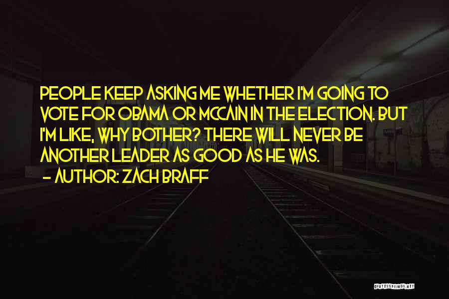 Zach Braff Quotes: People Keep Asking Me Whether I'm Going To Vote For Obama Or Mccain In The Election. But I'm Like, Why