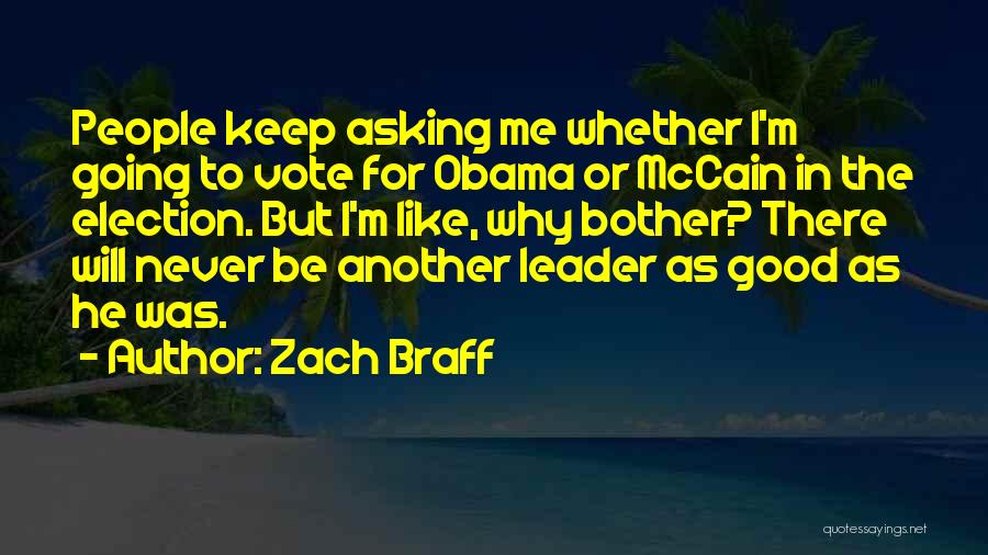 Zach Braff Quotes: People Keep Asking Me Whether I'm Going To Vote For Obama Or Mccain In The Election. But I'm Like, Why