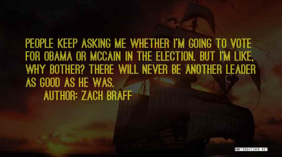 Zach Braff Quotes: People Keep Asking Me Whether I'm Going To Vote For Obama Or Mccain In The Election. But I'm Like, Why