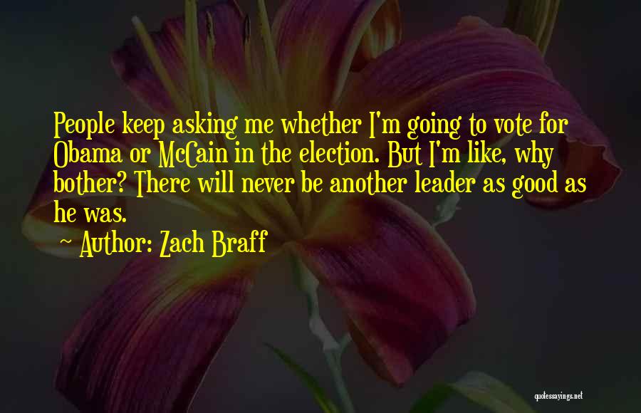 Zach Braff Quotes: People Keep Asking Me Whether I'm Going To Vote For Obama Or Mccain In The Election. But I'm Like, Why