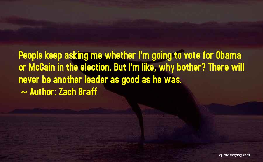 Zach Braff Quotes: People Keep Asking Me Whether I'm Going To Vote For Obama Or Mccain In The Election. But I'm Like, Why