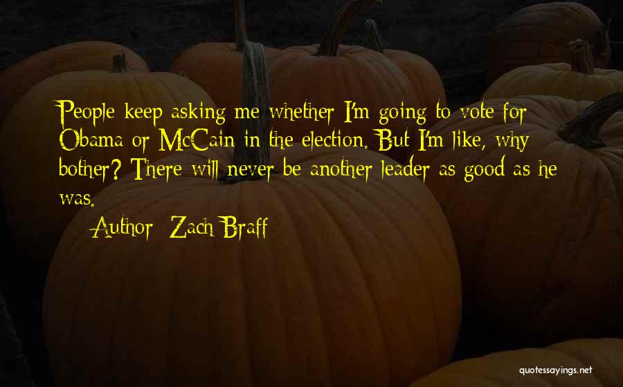 Zach Braff Quotes: People Keep Asking Me Whether I'm Going To Vote For Obama Or Mccain In The Election. But I'm Like, Why