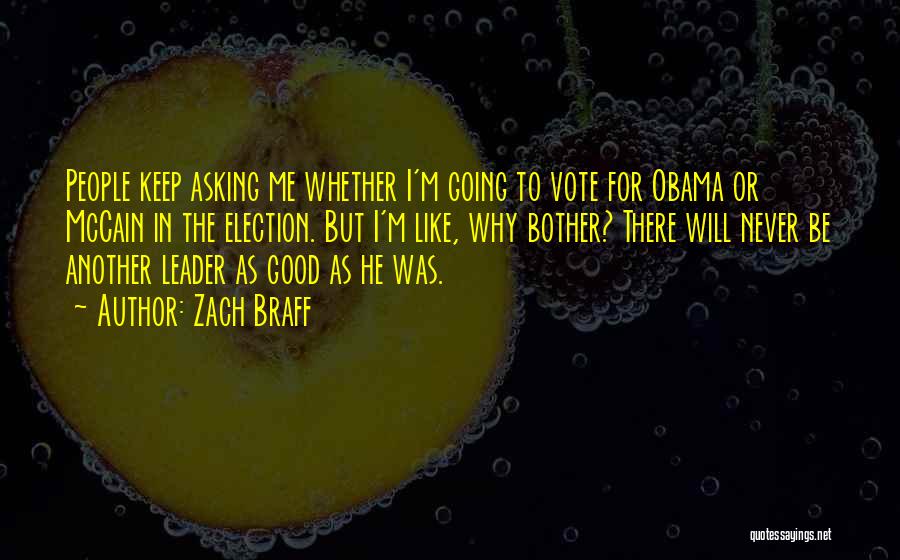 Zach Braff Quotes: People Keep Asking Me Whether I'm Going To Vote For Obama Or Mccain In The Election. But I'm Like, Why