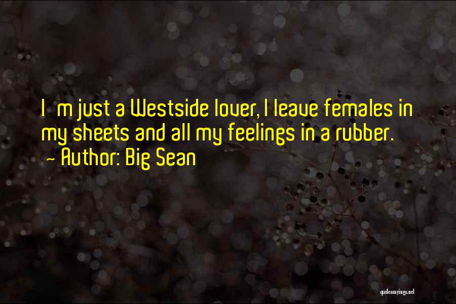 Big Sean Quotes: I'm Just A Westside Lover, I Leave Females In My Sheets And All My Feelings In A Rubber.