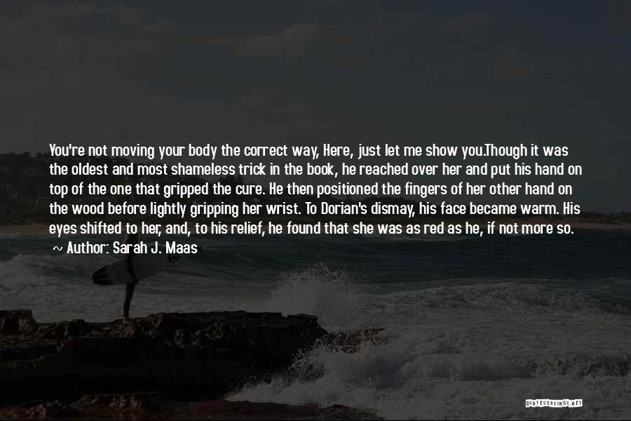 Sarah J. Maas Quotes: You're Not Moving Your Body The Correct Way, Here, Just Let Me Show You.though It Was The Oldest And Most