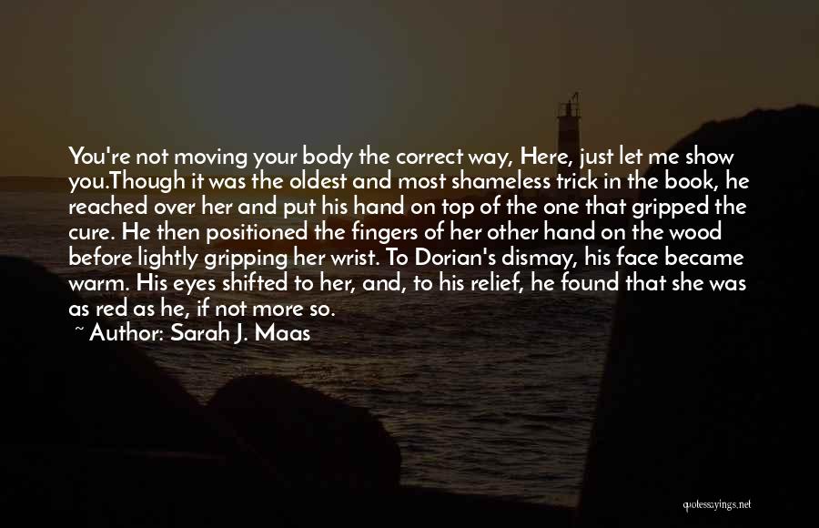 Sarah J. Maas Quotes: You're Not Moving Your Body The Correct Way, Here, Just Let Me Show You.though It Was The Oldest And Most