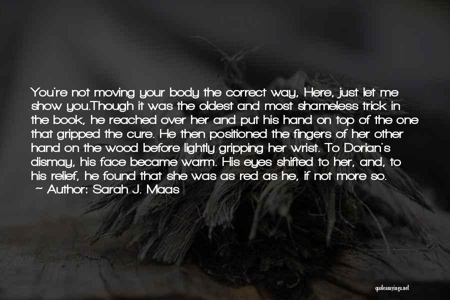 Sarah J. Maas Quotes: You're Not Moving Your Body The Correct Way, Here, Just Let Me Show You.though It Was The Oldest And Most