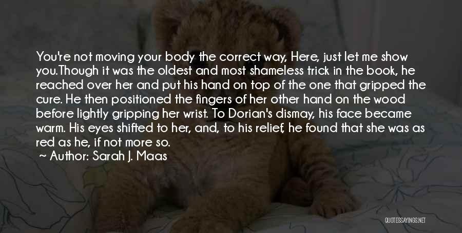 Sarah J. Maas Quotes: You're Not Moving Your Body The Correct Way, Here, Just Let Me Show You.though It Was The Oldest And Most