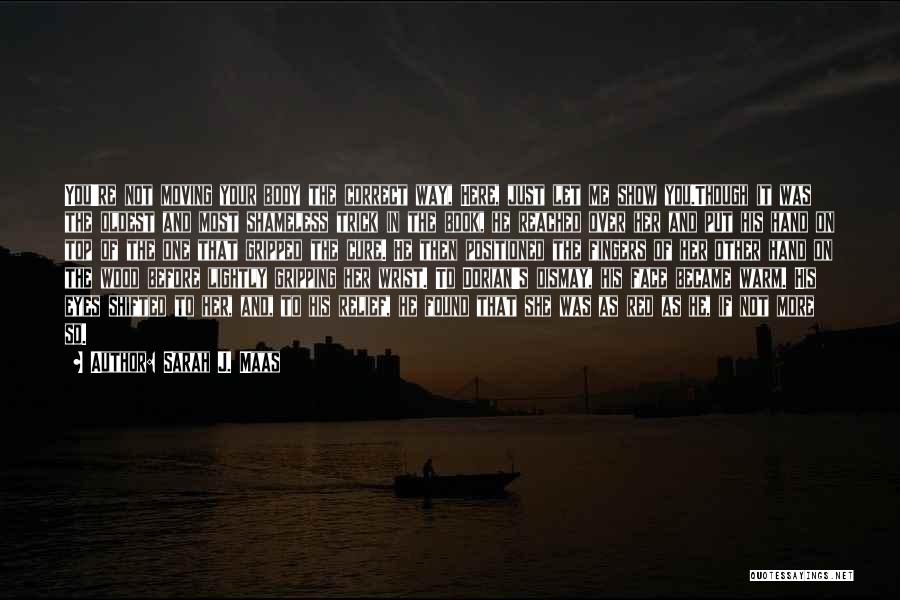 Sarah J. Maas Quotes: You're Not Moving Your Body The Correct Way, Here, Just Let Me Show You.though It Was The Oldest And Most
