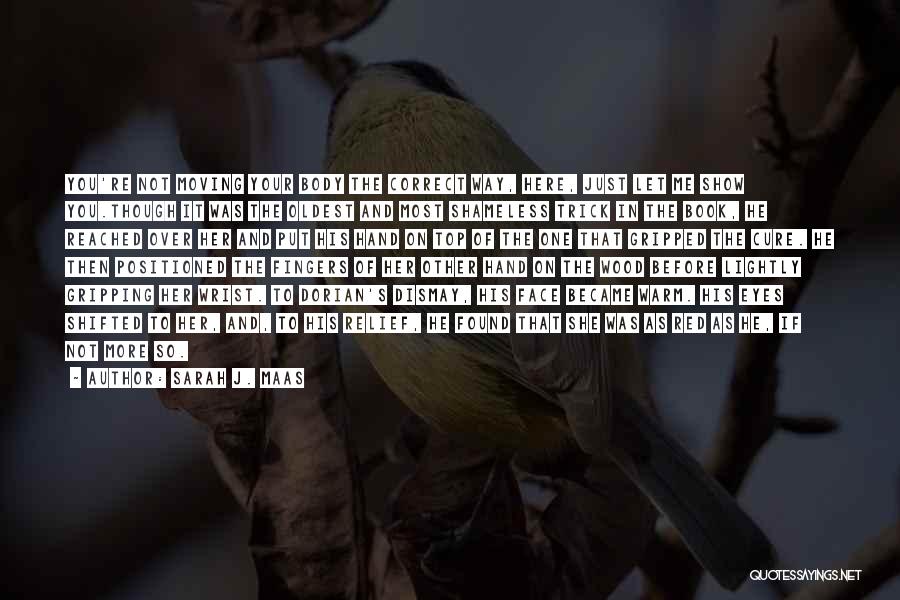 Sarah J. Maas Quotes: You're Not Moving Your Body The Correct Way, Here, Just Let Me Show You.though It Was The Oldest And Most