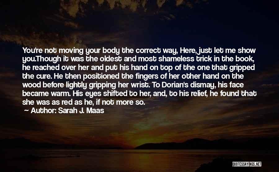Sarah J. Maas Quotes: You're Not Moving Your Body The Correct Way, Here, Just Let Me Show You.though It Was The Oldest And Most