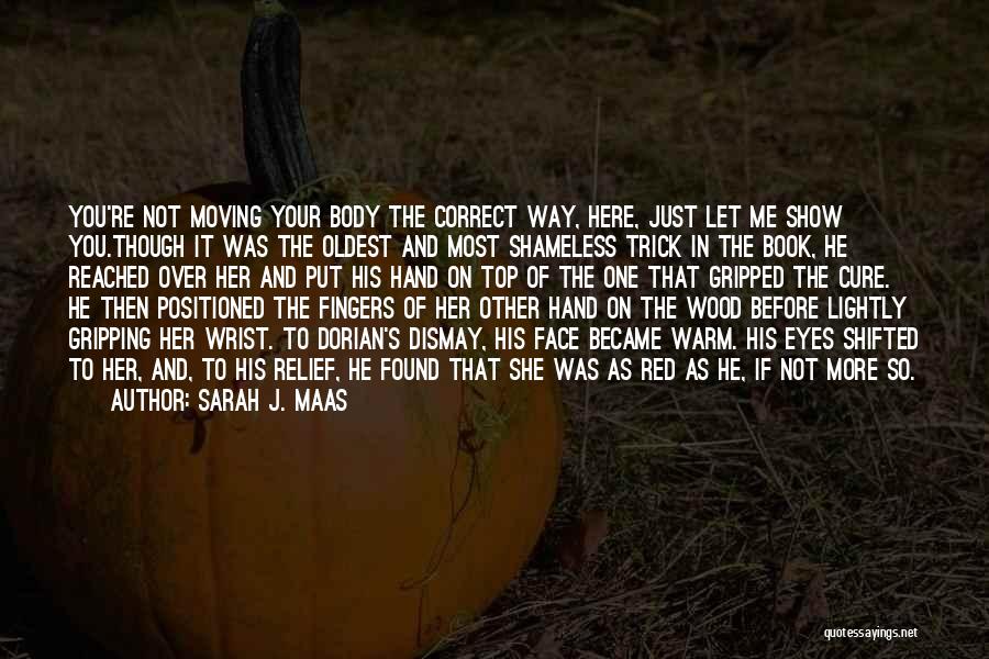 Sarah J. Maas Quotes: You're Not Moving Your Body The Correct Way, Here, Just Let Me Show You.though It Was The Oldest And Most