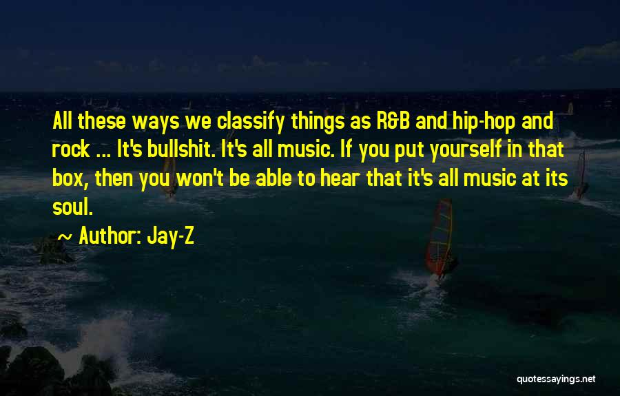 Jay-Z Quotes: All These Ways We Classify Things As R&b And Hip-hop And Rock ... It's Bullshit. It's All Music. If You