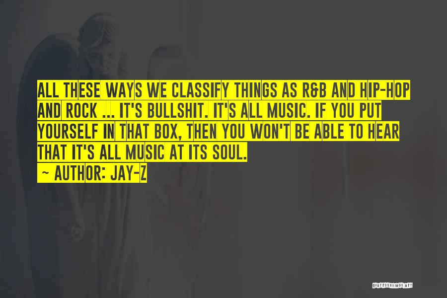 Jay-Z Quotes: All These Ways We Classify Things As R&b And Hip-hop And Rock ... It's Bullshit. It's All Music. If You