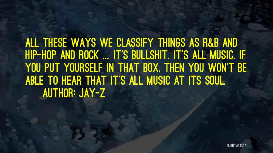 Jay-Z Quotes: All These Ways We Classify Things As R&b And Hip-hop And Rock ... It's Bullshit. It's All Music. If You