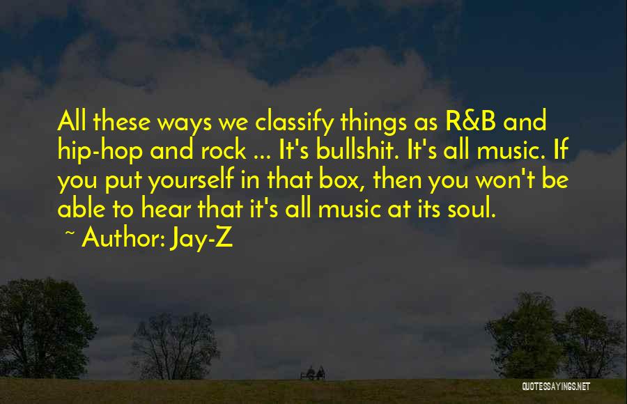 Jay-Z Quotes: All These Ways We Classify Things As R&b And Hip-hop And Rock ... It's Bullshit. It's All Music. If You