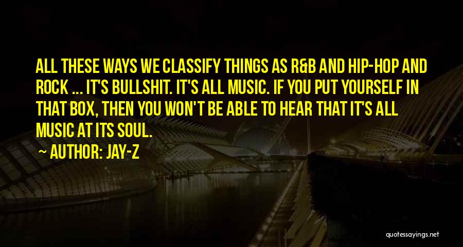 Jay-Z Quotes: All These Ways We Classify Things As R&b And Hip-hop And Rock ... It's Bullshit. It's All Music. If You