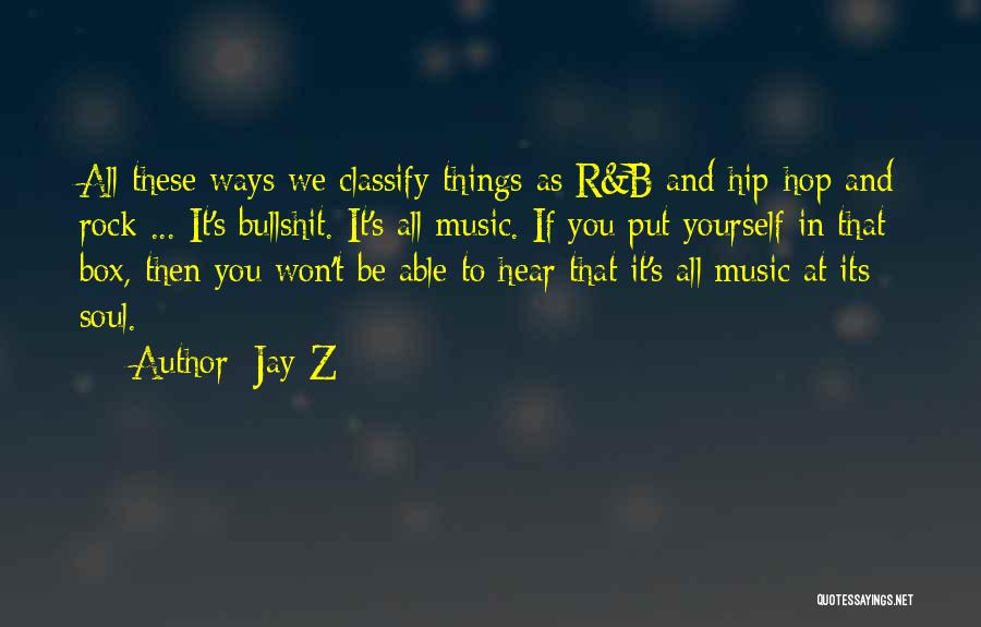 Jay-Z Quotes: All These Ways We Classify Things As R&b And Hip-hop And Rock ... It's Bullshit. It's All Music. If You