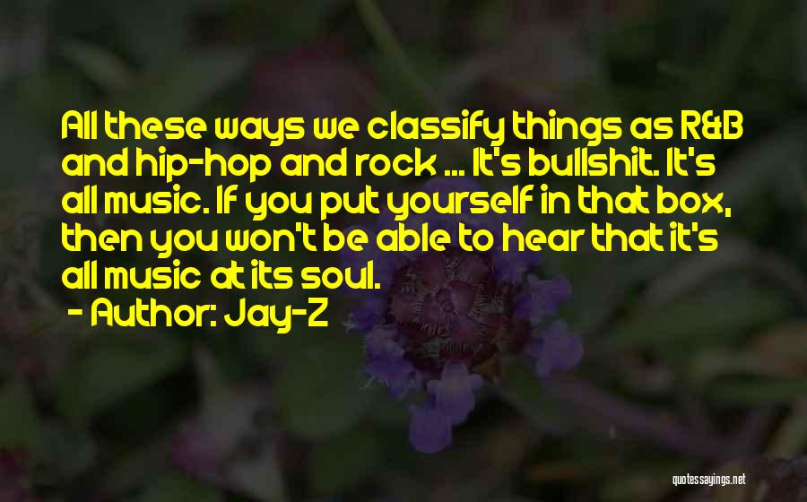 Jay-Z Quotes: All These Ways We Classify Things As R&b And Hip-hop And Rock ... It's Bullshit. It's All Music. If You