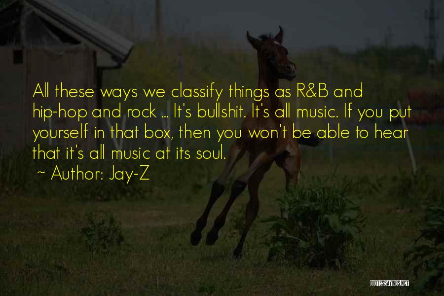 Jay-Z Quotes: All These Ways We Classify Things As R&b And Hip-hop And Rock ... It's Bullshit. It's All Music. If You
