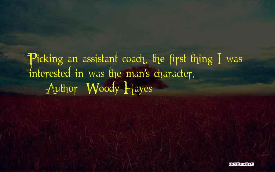 Woody Hayes Quotes: Picking An Assistant Coach, The First Thing I Was Interested In Was The Man's Character.